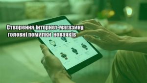 Детальніше про статтю Створення інтернет-магазину: головні помилки новачків