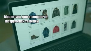 Детальніше про статтю Маркетинг для e-commerce: інструменти та кейси