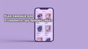 Детальніше про статтю Лідогенерація для e-commerce: що працює зараз