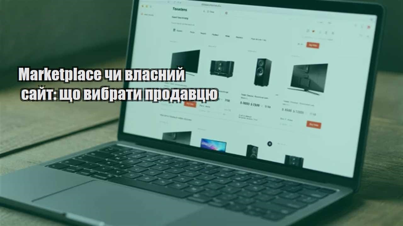 Детальніше про статтю Marketplace чи власний сайт: що вибрати продавцю