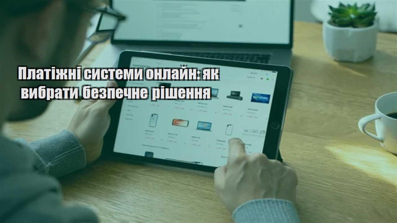 Детальніше про статтю Платіжні системи онлайн: як вибрати безпечне рішення