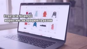 Детальніше про статтю Стратегія бізнесу і маркетинг: як працюють разом