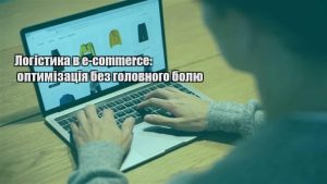 Детальніше про статтю Логістика в e-commerce: оптимізація без головного болю