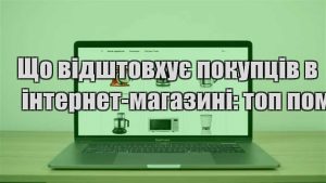 Детальніше про статтю Що відштовхує покупців в інтернет-магазині: топ помилок