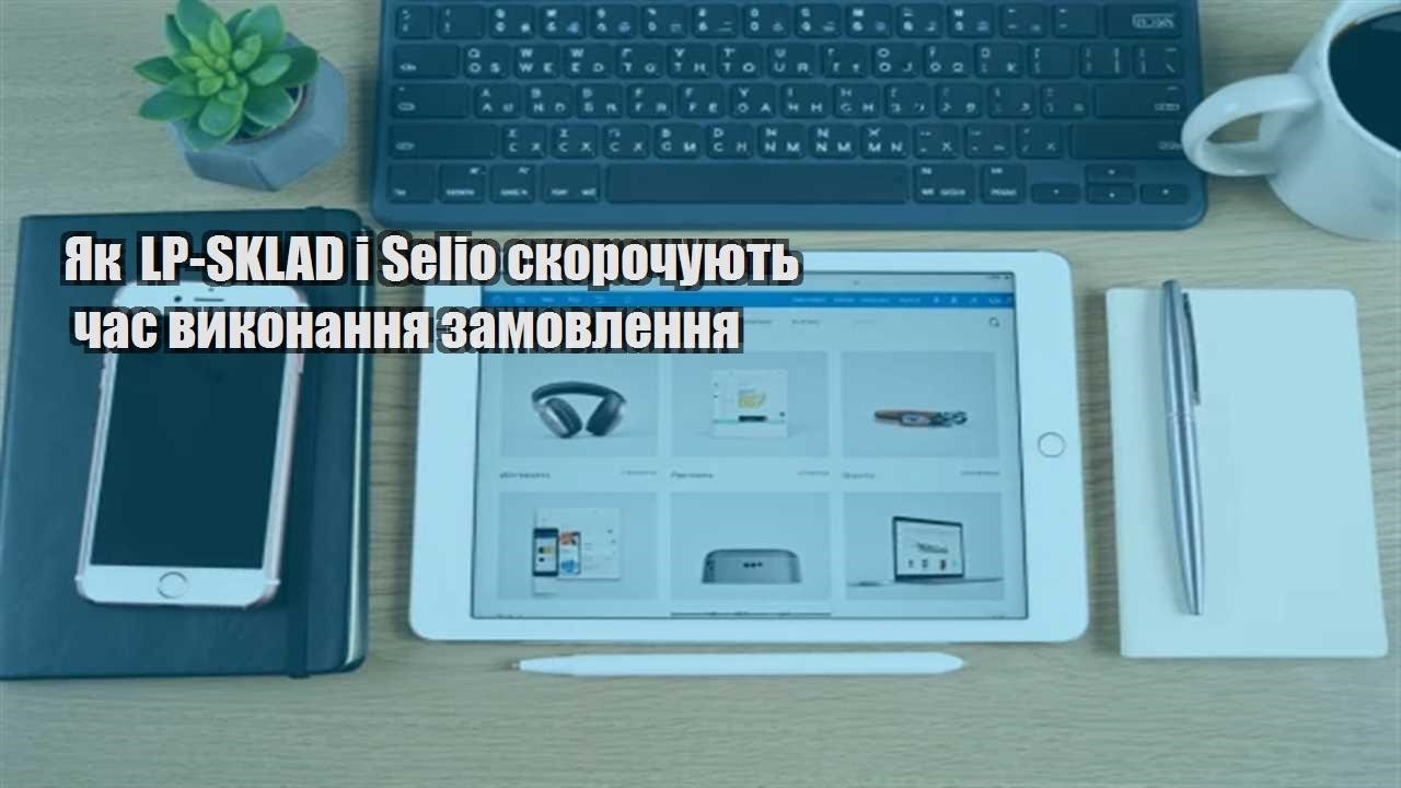 Детальніше про статтю Як LP-SKLAD і Selio скорочують час виконання замовлення
