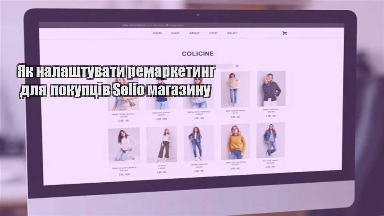 Детальніше про статтю Як налаштувати ремаркетинг для покупців Selio магазину