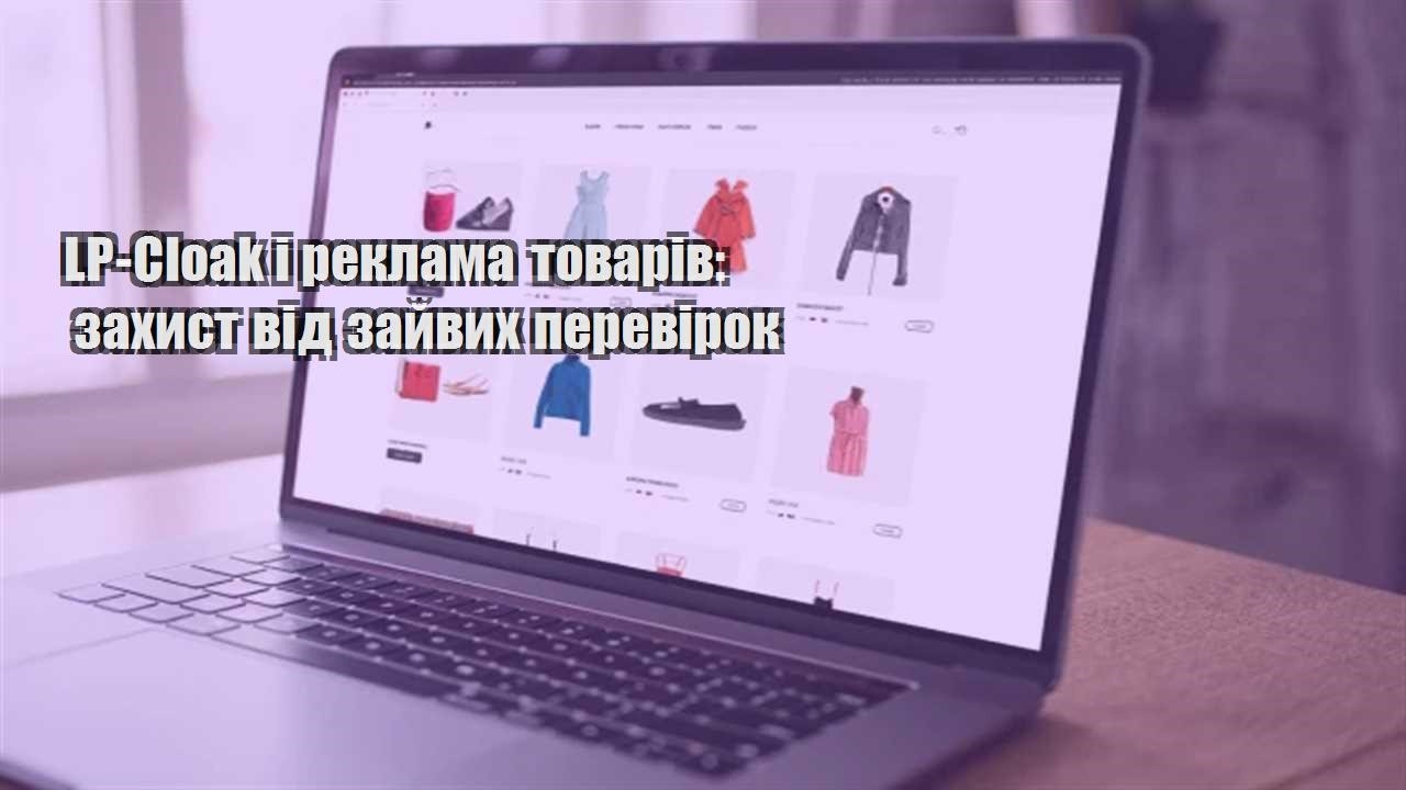 Детальніше про статтю LP-Cloak і реклама товарів: захист від зайвих перевірок